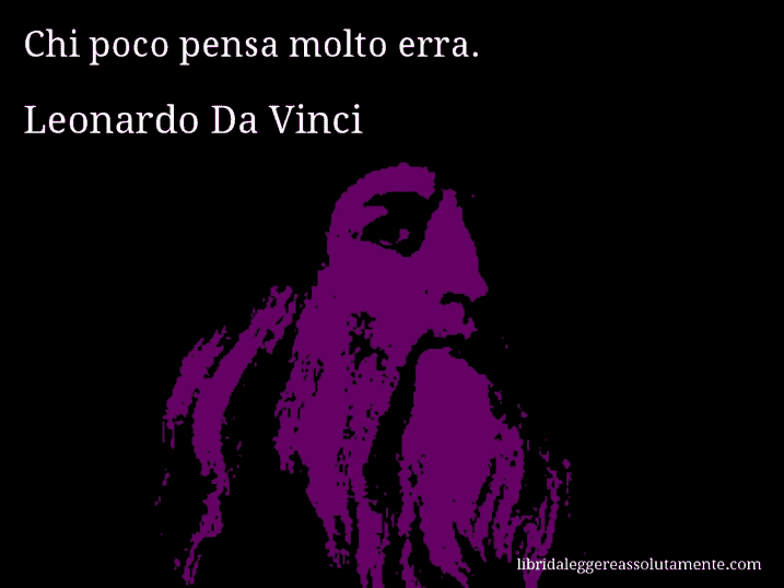 Aforisma di Leonardo Da Vinci : Chi poco pensa molto erra.