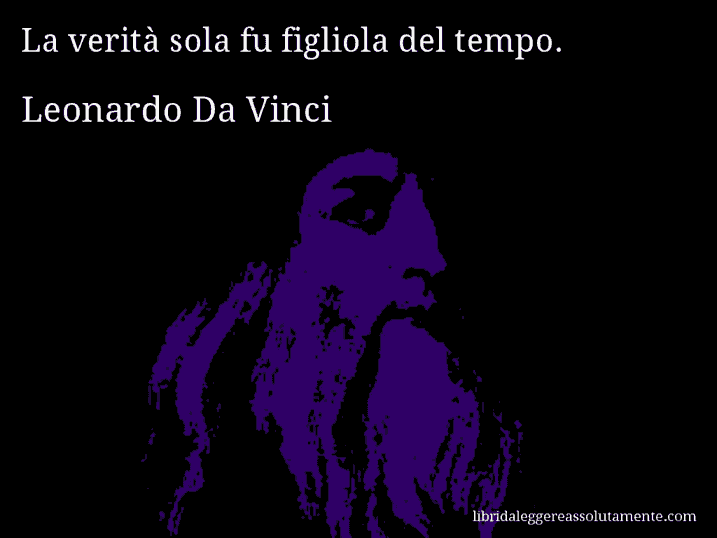 Aforisma di Leonardo Da Vinci : La verità sola fu figliola del tempo.