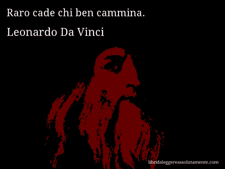 Aforisma di Leonardo Da Vinci : Raro cade chi ben cammina.