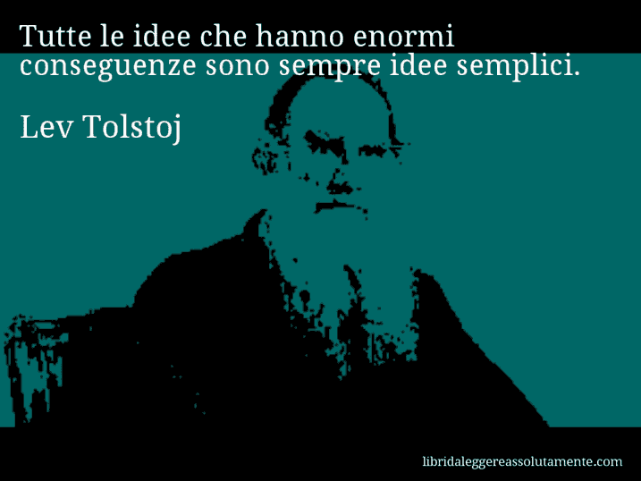 Aforisma di Lev Tolstoj : Tutte le idee che hanno enormi conseguenze sono sempre idee semplici.