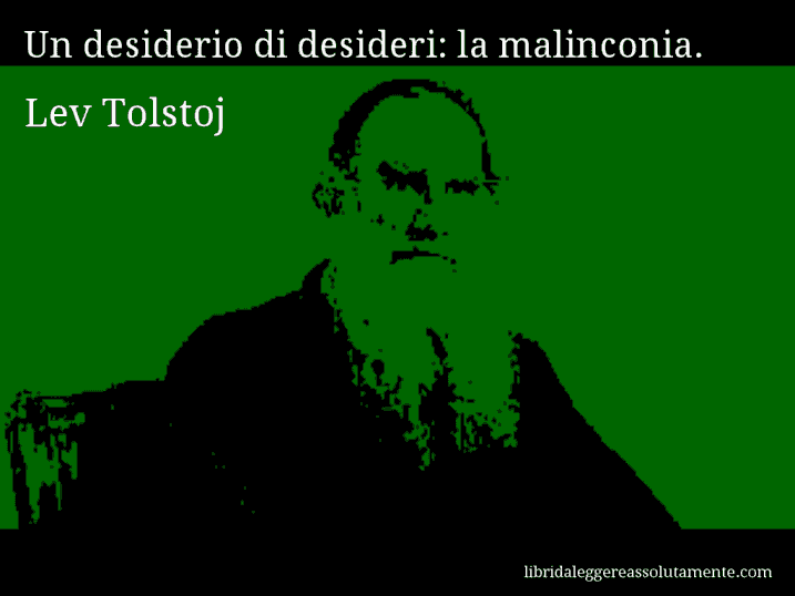 Aforisma di Lev Tolstoj : Un desiderio di desideri: la malinconia.