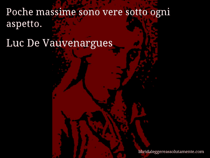 Aforisma di Luc De Vauvenargues : Poche massime sono vere sotto ogni aspetto.
