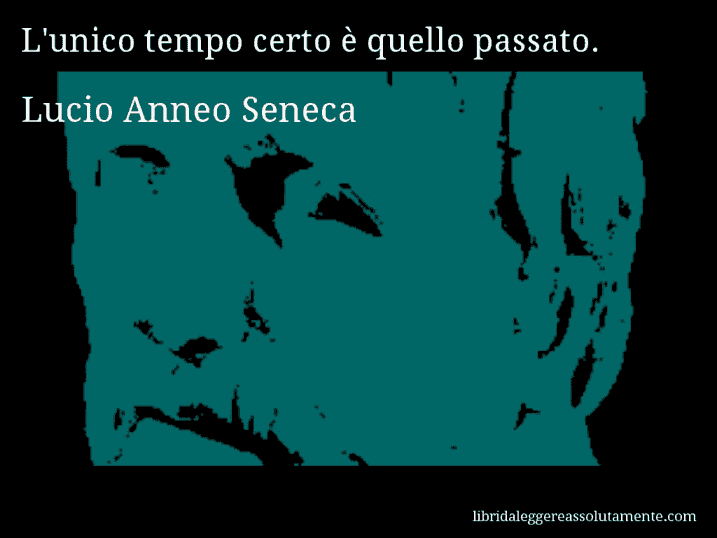Aforisma di Lucio Anneo Seneca : L'unico tempo certo è quello passato.
