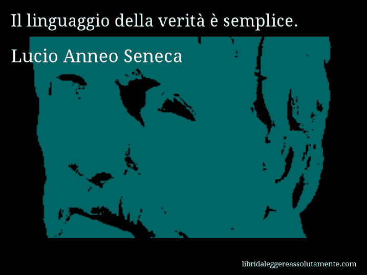 Aforisma di Lucio Anneo Seneca : Il linguaggio della verità è semplice.