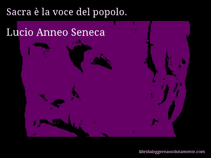 Aforisma di Lucio Anneo Seneca : Sacra è la voce del popolo.