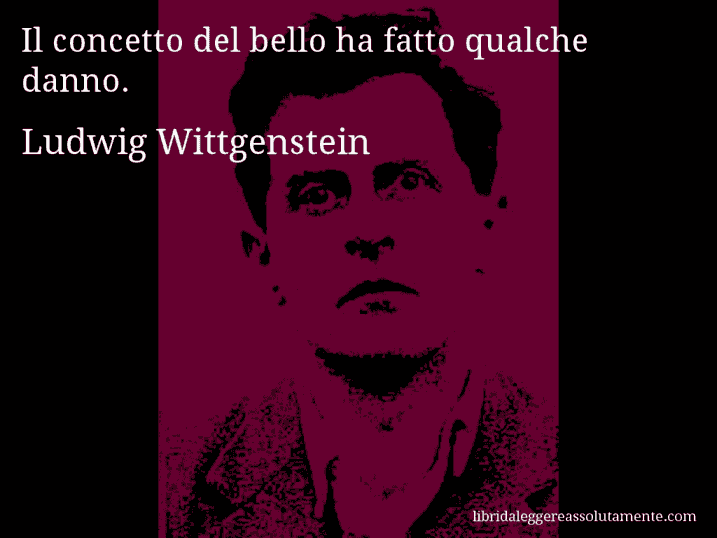Aforisma di Ludwig Wittgenstein : Il concetto del bello ha fatto qualche danno.