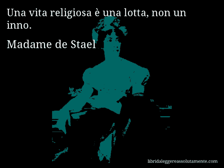 Aforisma di Madame de Stael : Una vita religiosa è una lotta, non un inno.