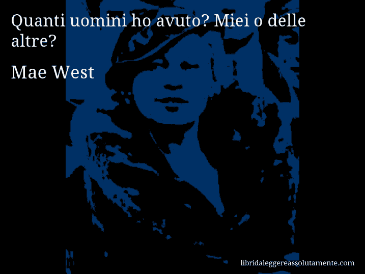 Aforisma di Mae West : Quanti uomini ho avuto? Miei o delle altre?