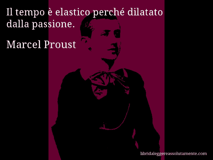 Aforisma di Marcel Proust : Il tempo è elastico perché dilatato dalla passione.