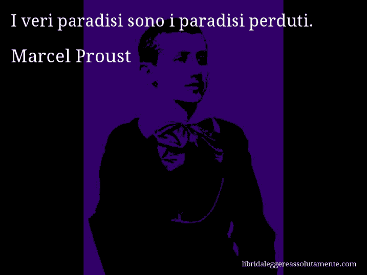 Aforisma di Marcel Proust : I veri paradisi sono i paradisi perduti.