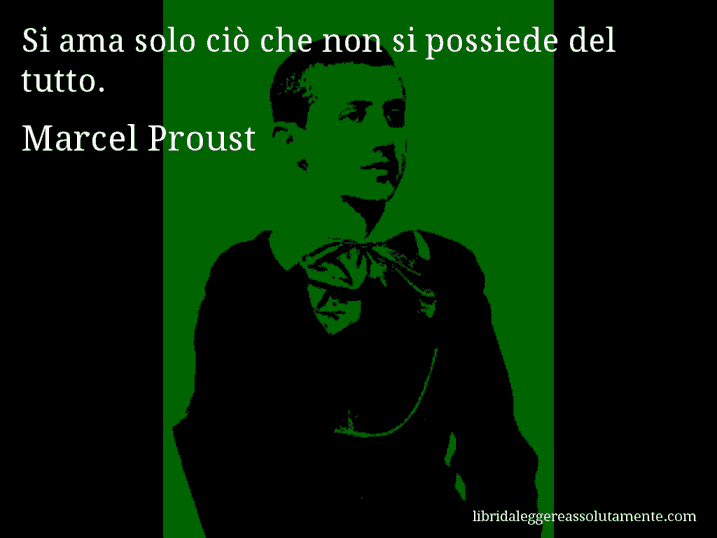 Aforisma di Marcel Proust : Si ama solo ciò che non si possiede del tutto.