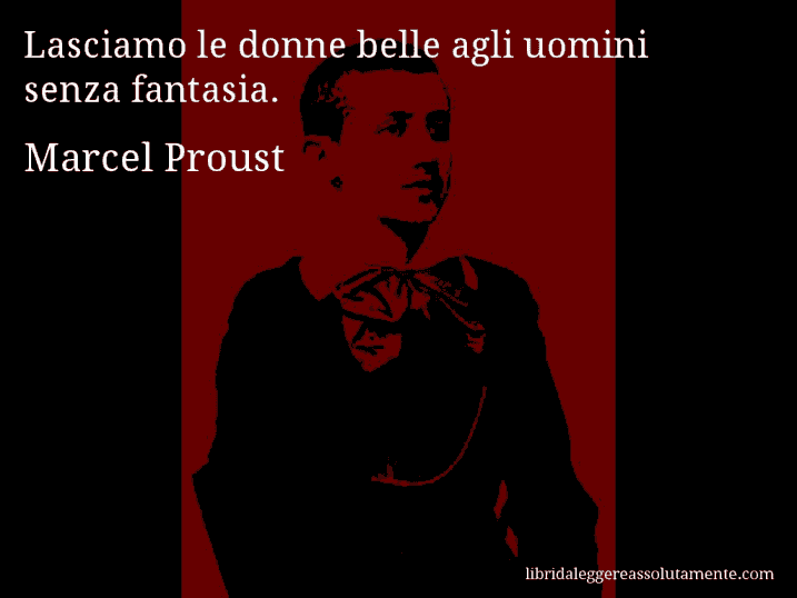 Aforisma di Marcel Proust : Lasciamo le donne belle agli uomini senza fantasia.