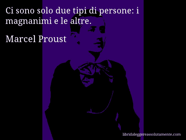 Aforisma di Marcel Proust : Ci sono solo due tipi di persone: i magnanimi e le altre.