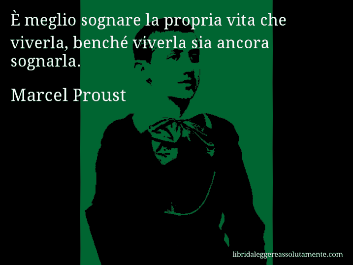 Aforisma di Marcel Proust : È meglio sognare la propria vita che viverla, benché viverla sia ancora sognarla.