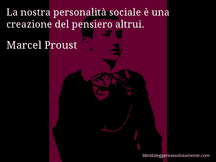 Aforisma di Marcel Proust : La nostra personalità sociale è una creazione del pensiero altrui.