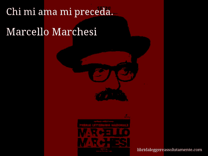 Aforisma di Marcello Marchesi : Chi mi ama mi preceda.