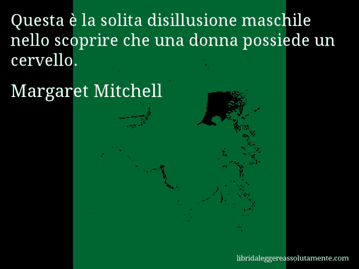 Aforisma di Margaret Mitchell : Questa è la solita disillusione maschile nello scoprire che una donna possiede un cervello.