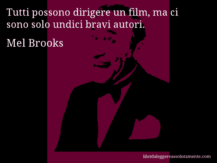 Aforisma di Mel Brooks : Tutti possono dirigere un film, ma ci sono solo undici bravi autori.