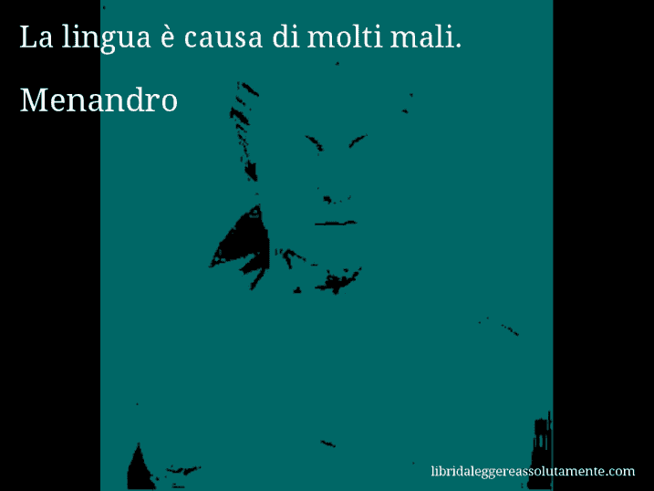 Aforisma di Menandro : La lingua è causa di molti mali.