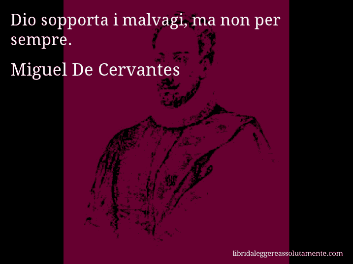 Aforisma di Miguel De Cervantes : Dio sopporta i malvagi, ma non per sempre.