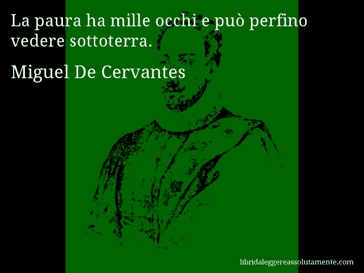 Aforisma di Miguel De Cervantes : La paura ha mille occhi e può perfino vedere sottoterra.