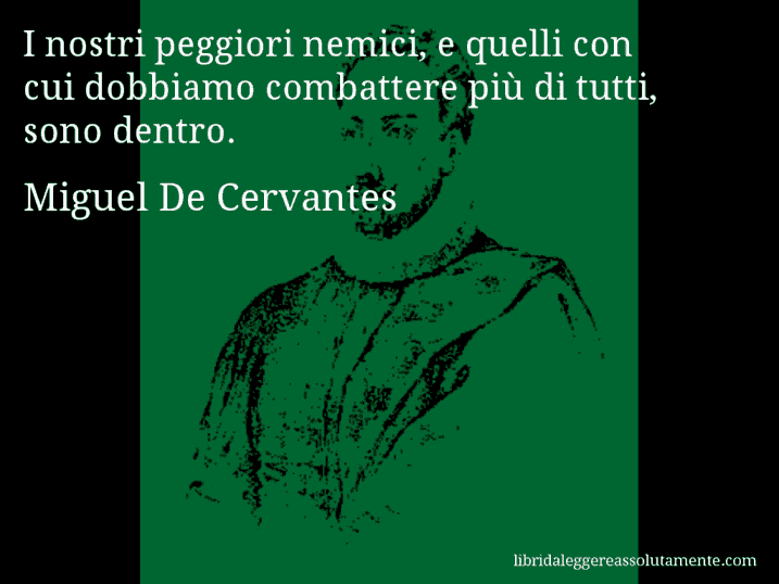 Aforisma di Miguel De Cervantes : I nostri peggiori nemici, e quelli con cui dobbiamo combattere più di tutti, sono dentro.