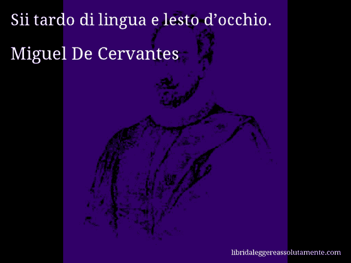 Aforisma di Miguel De Cervantes : Sii tardo di lingua e lesto d’occhio.