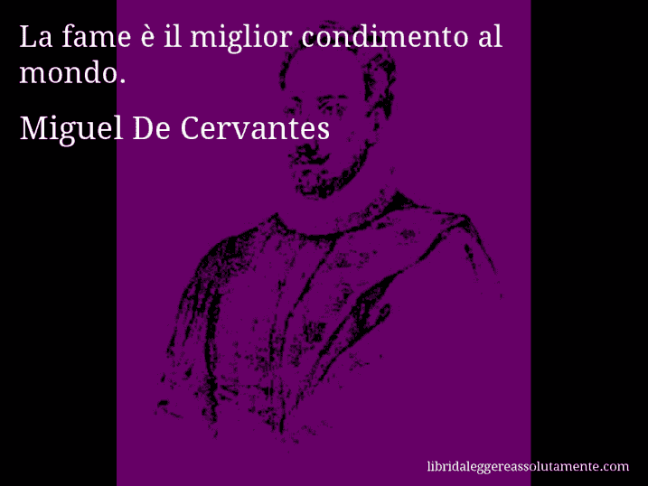 Aforisma di Miguel De Cervantes : La fame è il miglior condimento al mondo.