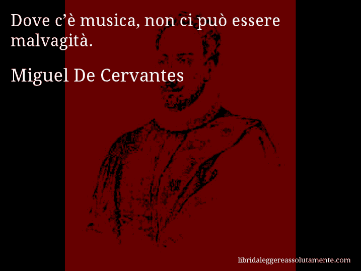 Aforisma di Miguel De Cervantes : Dove c’è musica, non ci può essere malvagità.