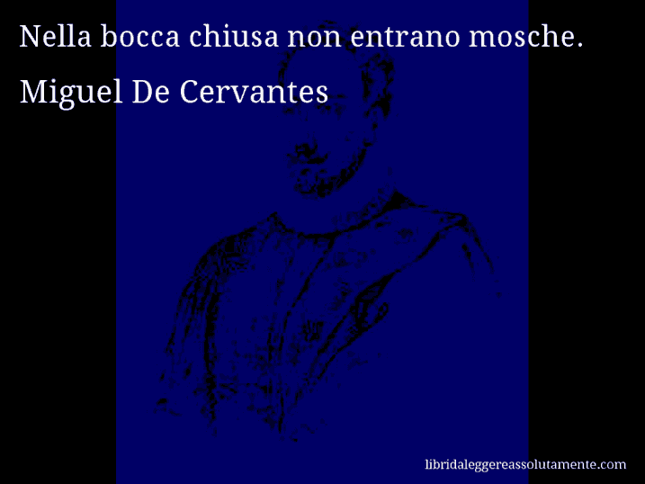 Aforisma di Miguel De Cervantes : Nella bocca chiusa non entrano mosche.