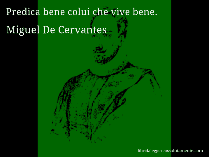 Aforisma di Miguel De Cervantes : Predica bene colui che vive bene.
