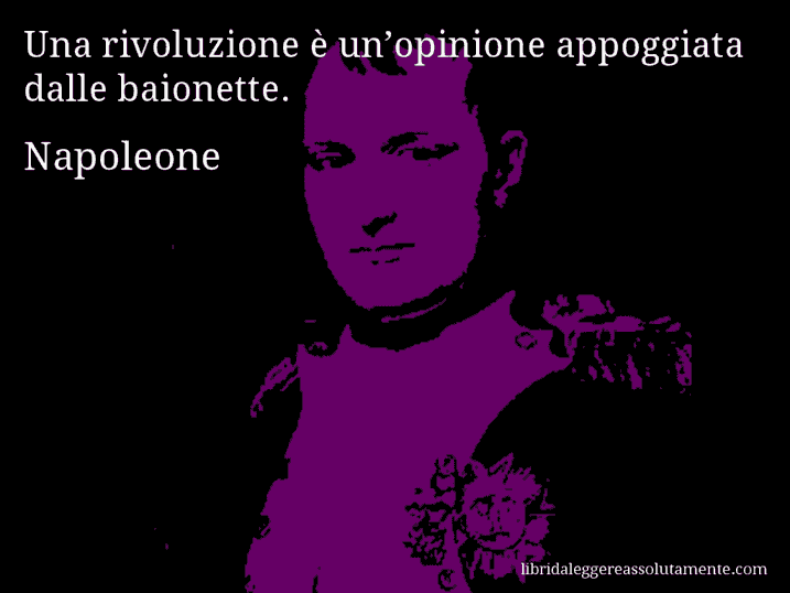 Aforisma di Napoleone : Una rivoluzione è un’opinione appoggiata dalle baionette.