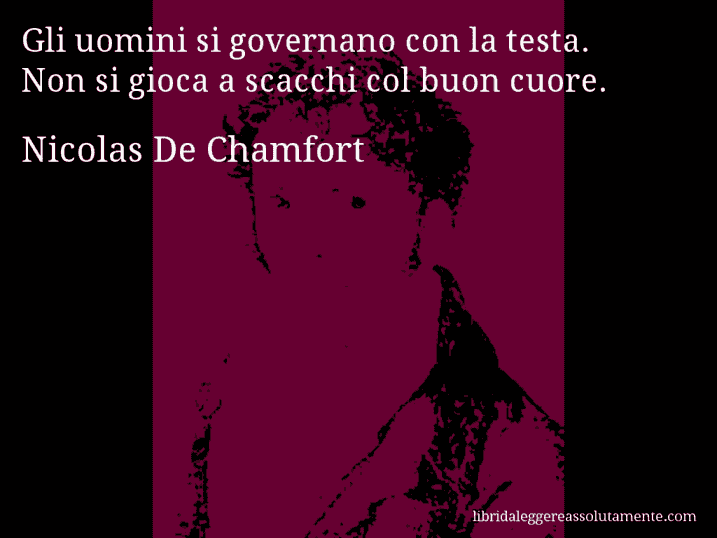 Aforisma di Nicolas De Chamfort : Gli uomini si governano con la testa. Non si gioca a scacchi col buon cuore.