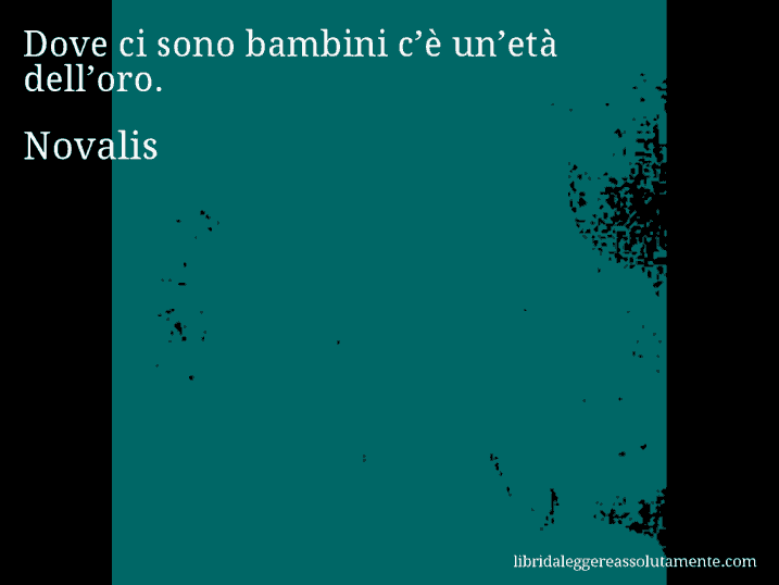 Aforisma di Novalis : Dove ci sono bambini c’è un’età dell’oro.