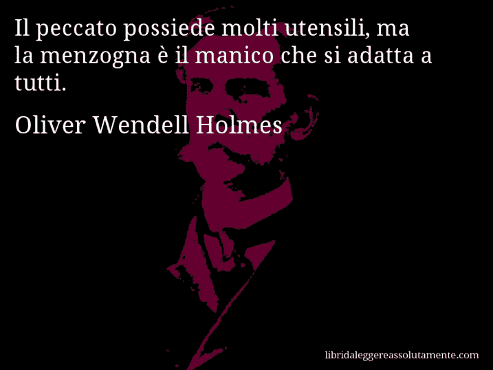 Aforisma di Oliver Wendell Holmes : Il peccato possiede molti utensili, ma la menzogna è il manico che si adatta a tutti.