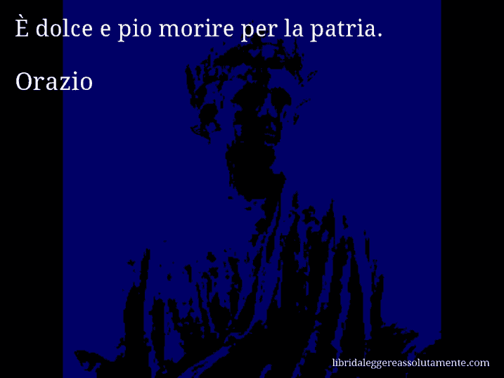 Aforisma di Orazio : È dolce e pio morire per la patria.