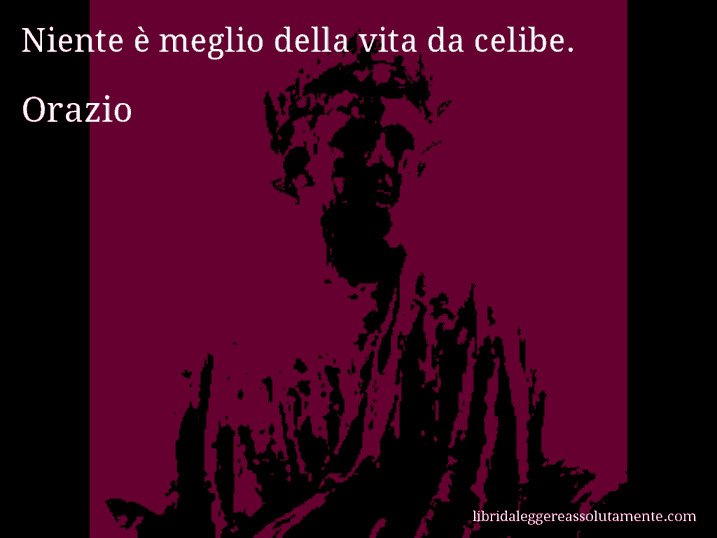 Aforisma di Orazio : Niente è meglio della vita da celibe.