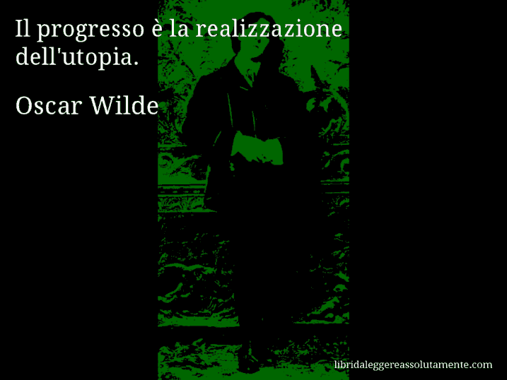 Aforisma di Oscar Wilde : Il progresso è la realizzazione dell'utopia.