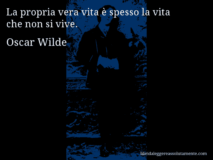 Aforisma di Oscar Wilde : La propria vera vita è spesso la vita che non si vive.