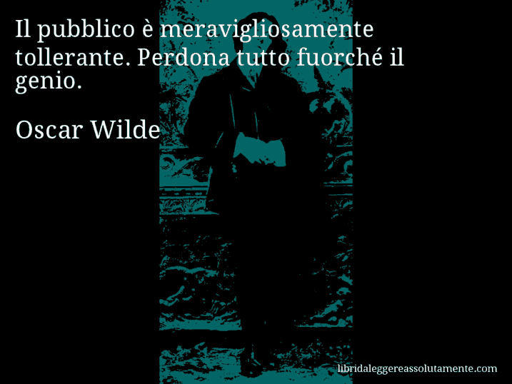 Aforisma di Oscar Wilde : Il pubblico è meravigliosamente tollerante. Perdona tutto fuorché il genio.