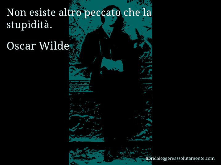 Aforisma di Oscar Wilde : Non esiste altro peccato che la stupidità.