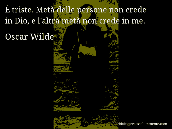 Aforisma di Oscar Wilde : È triste. Metà delle persone non crede in Dio, e l'altra metà non crede in me.
