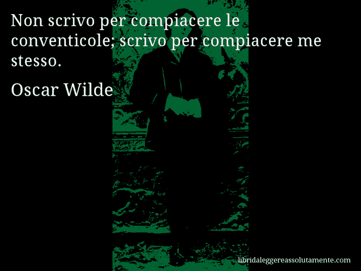 Aforisma di Oscar Wilde : Non scrivo per compiacere le conventicole; scrivo per compiacere me stesso.