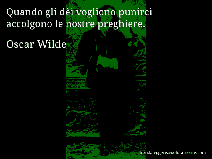 Aforisma di Oscar Wilde : Quando gli dèi vogliono punirci accolgono le nostre preghiere.