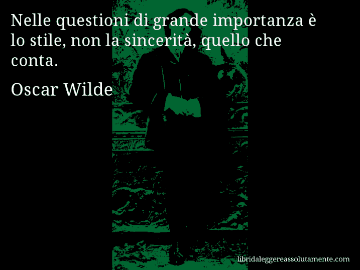 Aforisma di Oscar Wilde : Nelle questioni di grande importanza è lo stile, non la sincerità, quello che conta.