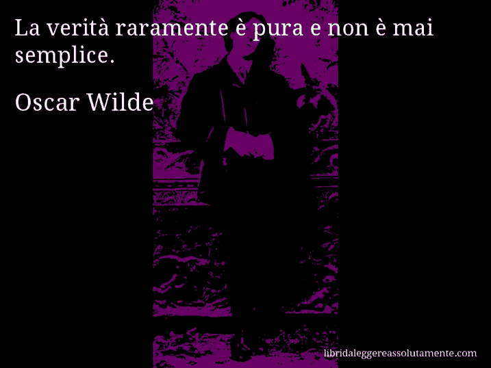 Aforisma di Oscar Wilde : La verità raramente è pura e non è mai semplice.