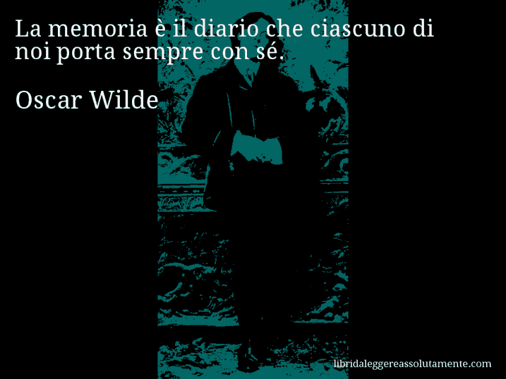 Aforisma di Oscar Wilde : La memoria è il diario che ciascuno di noi porta sempre con sé.