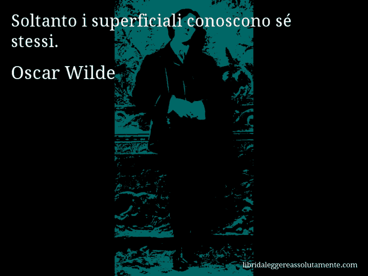 Aforisma di Oscar Wilde : Soltanto i superficiali conoscono sé stessi.