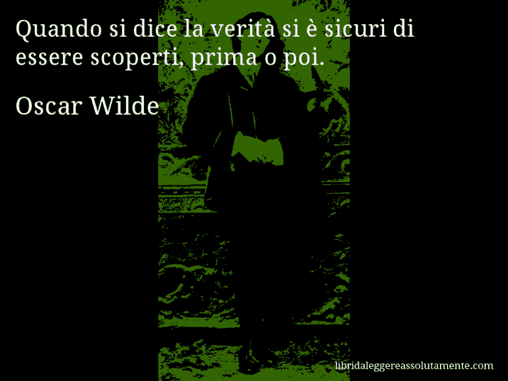 Aforisma di Oscar Wilde : Quando si dice la verità si è sicuri di essere scoperti, prima o poi.