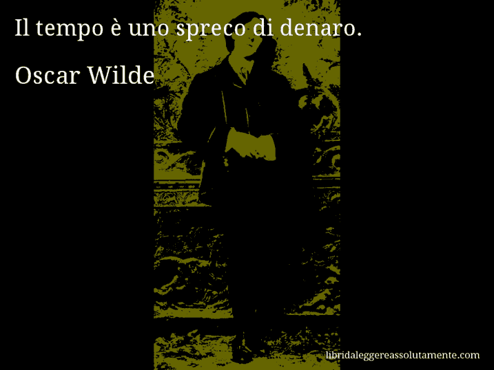 Aforisma di Oscar Wilde : Il tempo è uno spreco di denaro.